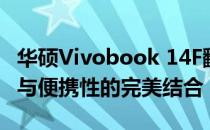 华硕Vivobook 14F翻转本评测：设计、性能与便携性的完美结合