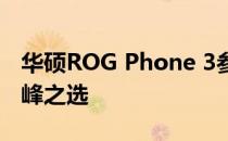华硕ROG Phone 3参数详解：游戏手机的巅峰之选