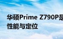 华硕Prime Z790P是否是丐版：探究其真实性能与定位