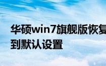 华硕win7旗舰版恢复出厂系统——重置系统到默认设置