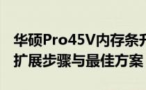 华硕Pro45V内存条升级指南：全面解析内存扩展步骤与最佳方案