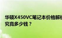 华硕X450VC笔记本价格解析：一台令人心动的全能笔记本究竟多少钱？