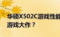 华硕X502C游戏性能大解析：你能挑战哪些游戏大作？