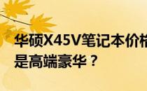 华硕X45V笔记本价格大揭秘：性价比之选还是高端豪华？