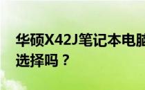 华硕X42J笔记本电脑现状与评测：依旧值得选择吗？