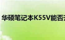 华硕笔记本K55V能否升级？升级方案与建议
