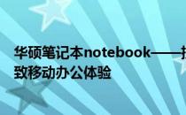华硕笔记本notebook——技术与品质的卓越融合，打造极致移动办公体验