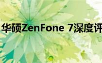 华硕ZenFone 7深度评测：是否值得你入手？