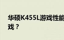 华硕K455L游戏性能解析：能否畅玩各类游戏？