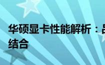 华硕显卡性能解析：品质、技术与表现的完美结合