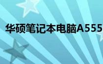 华硕笔记本电脑A555L详细配置与性能解析