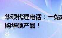 华硕代理电话：一站式解决方案，让您无忧选购华硕产品！