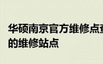 华硕南京官方维修点查询指南：轻松找到最近的维修站点