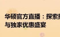 华硕官方直播：探索技术前沿，见证新品发布与独家优惠盛宴