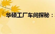 华硕工厂车间探秘：精密制造的背后故事