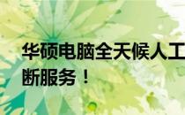 华硕电脑全天候人工客服热线，24小时不间断服务！