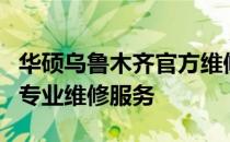华硕乌鲁木齐官方维修点查询指南：快速找到专业维修服务