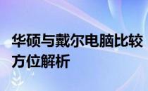 华硕与戴尔电脑比较：品质、性能与价值的全方位解析