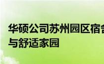 华硕公司苏州园区宿舍：员工生活质量的保障与舒适家园