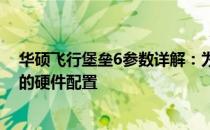 华硕飞行堡垒6参数详解：为你解读这款高性能游戏笔记本的硬件配置