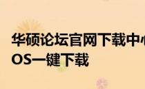 华硕论坛官网下载中心：最新驱动、软件和BIOS一键下载