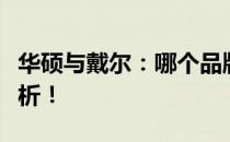 华硕与戴尔：哪个品牌的电脑更耐用？深度解析！