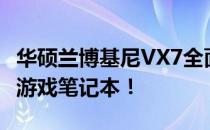 华硕兰博基尼VX7全面评测：一款优秀的高端游戏笔记本！