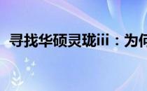 寻找华硕灵珑iii：为何难以购买及购买攻略