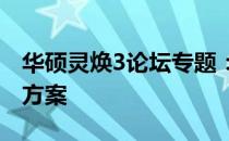 华硕灵焕3论坛专题：探讨技术、问题与解决方案