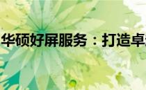 华硕好屏服务：打造卓越视觉体验的品质承诺