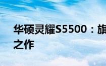 华硕灵耀S5500：旗舰级轻薄笔记本的巅峰之作