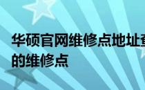 华硕官网维修点地址查询指南：快速找到最近的维修点