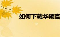 如何下载华硕官网的驱动程序？