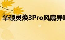 华硕灵焕3Pro风扇异响问题解析及解决方案