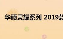 华硕灵耀系列 2019款全新笔记本产品解析
