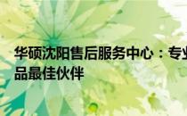 华硕沈阳售后服务中心：专业维修与贴心服务，您的华硕产品最佳伙伴