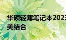 华硕轻薄笔记本2023新品：技术与设计的完美结合