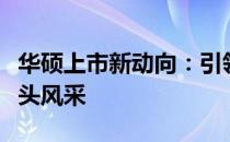 华硕上市新动向：引领科技潮流，展现硬件巨头风采