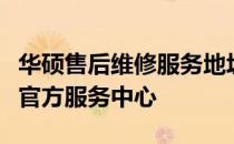 华硕售后维修服务地址大全：快速查找最近的官方服务中心