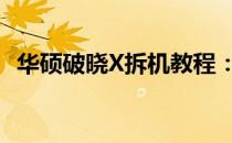 华硕破晓X拆机教程：一步步详解拆解过程