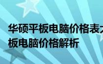 华硕平板电脑价格表大全：最新、最全面的平板电脑价格解析