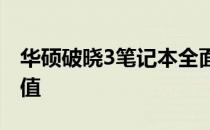 华硕破晓3笔记本全面评测：性能、设计与价值