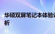 华硕双屏笔记本体验评测：设计与性能全面解析