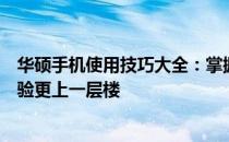 华硕手机使用技巧大全：掌握这些技巧，让你的华硕手机体验更上一层楼