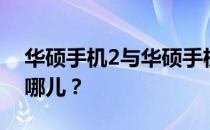 华硕手机2与华硕手机3的对比解析：差异在哪儿？