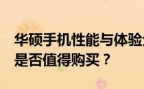 华硕手机性能与体验全面解析：优缺点一览，是否值得购买？