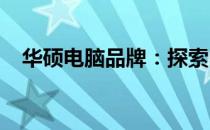 华硕电脑品牌：探索中国制造的骄傲之作