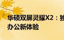 华硕双屏灵耀X2：独特双屏设计，高效便携办公新体验