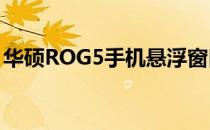 华硕ROG5手机悬浮窗口功能详解及使用指南