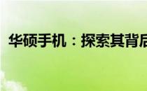 华硕手机：探索其背后的品牌故事与产品线